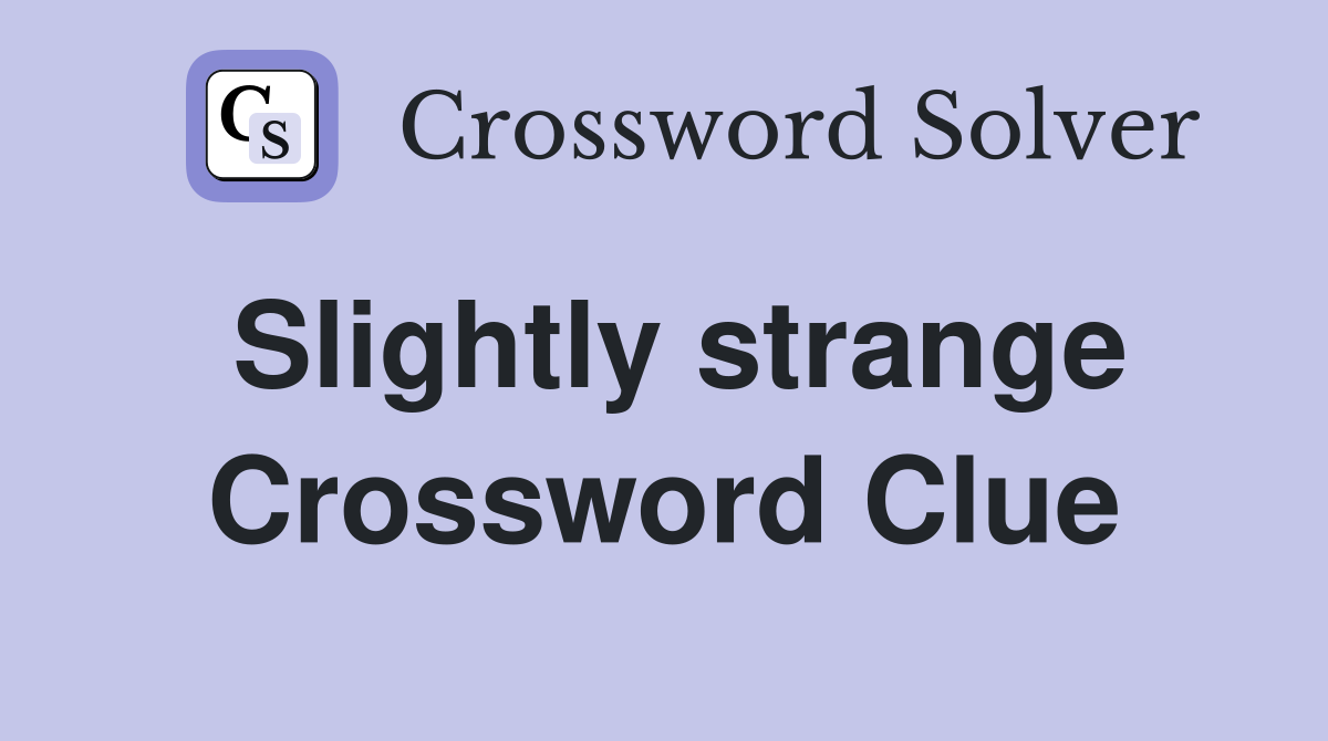 Slightly strange Crossword Clue