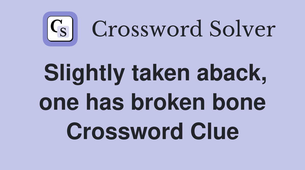 Slightly taken aback, one has broken bone Crossword Clue
