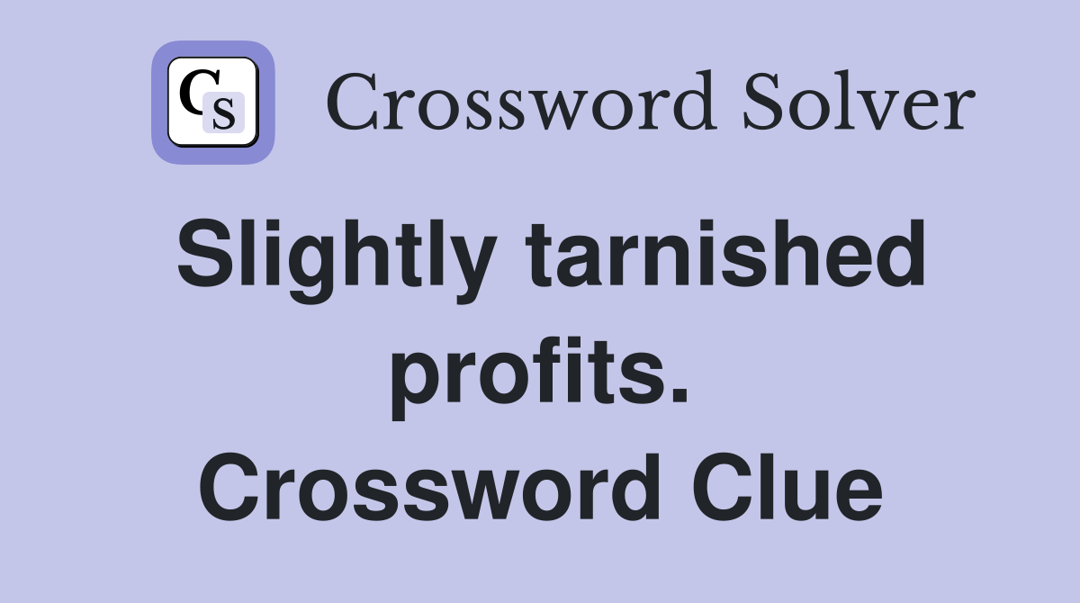 Slightly tarnished profits. Crossword Clue