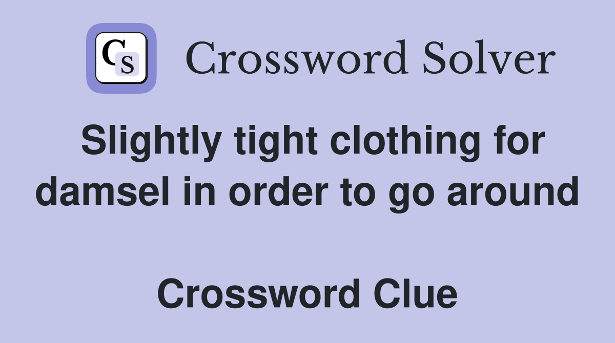 Slightly tight clothing for damsel in order to go around  Crossword Clue