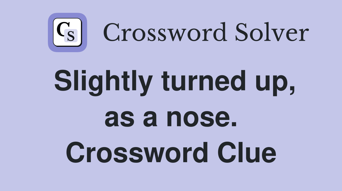 Slightly turned up, as a nose. Crossword Clue
