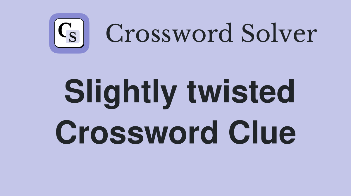 Slightly twisted Crossword Clue