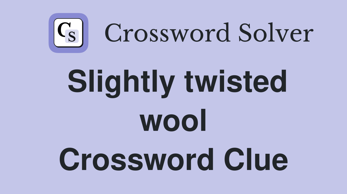 Slightly twisted wool Crossword Clue