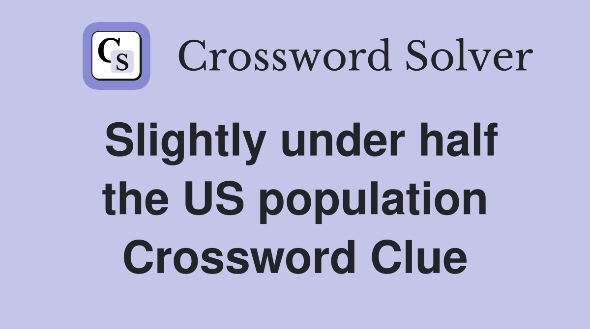 Slightly under half the US population Crossword Clue