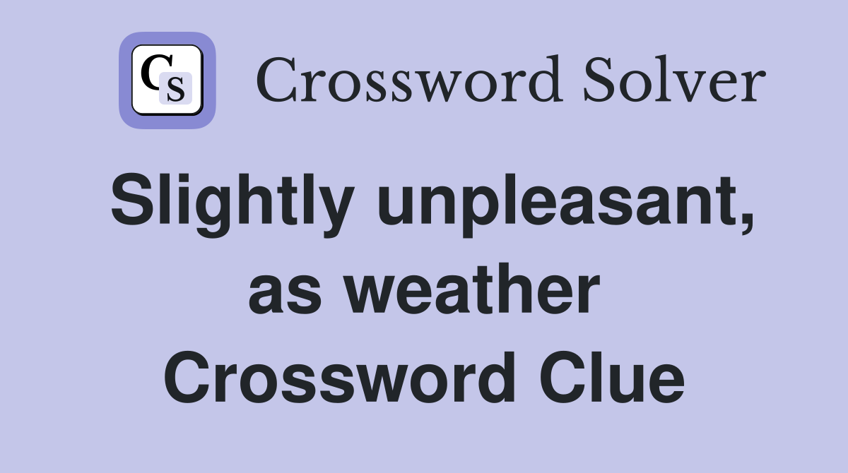 Slightly unpleasant, as weather Crossword Clue