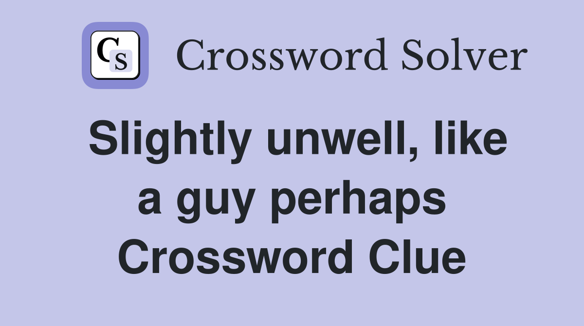Slightly unwell, like a guy perhaps Crossword Clue