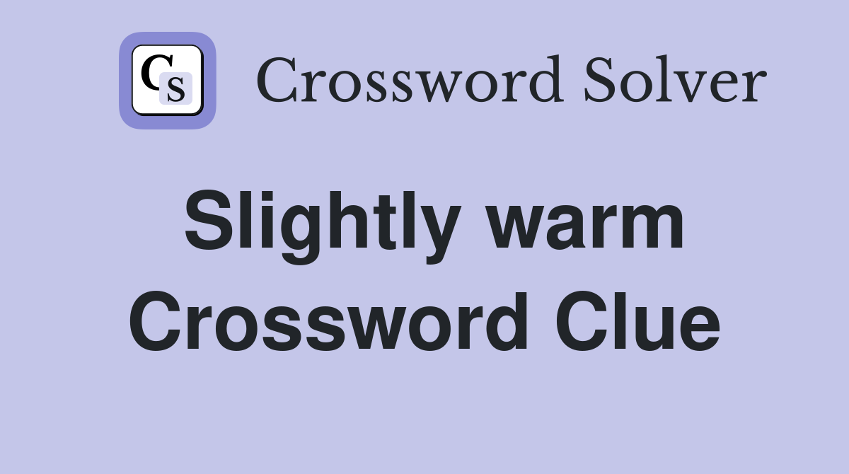Slightly warm Crossword Clue