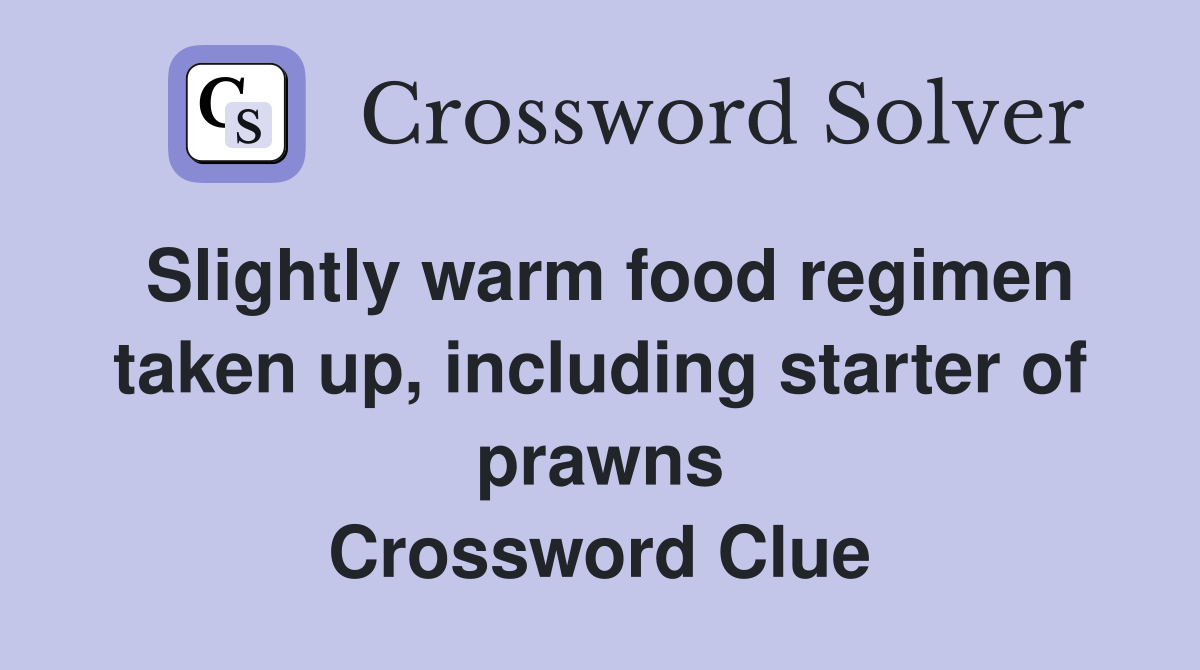 Slightly warm food regimen taken up, including starter of prawns Crossword Clue