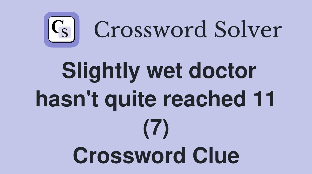 Slightly wet doctor hasn't quite reached 11 (7) Crossword Clue