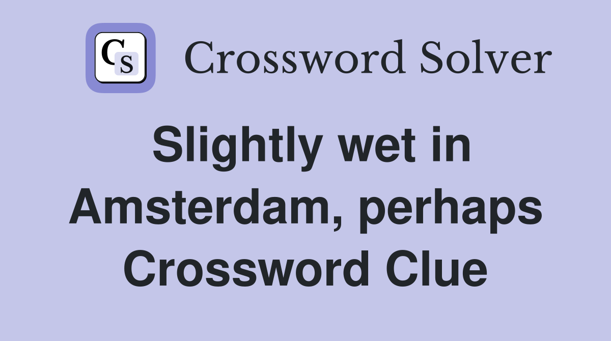 Slightly wet in Amsterdam, perhaps Crossword Clue