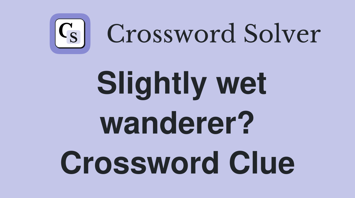 Slightly wet wanderer? Crossword Clue