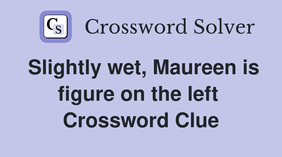Slightly wet, Maureen is figure on the left  Crossword Clue