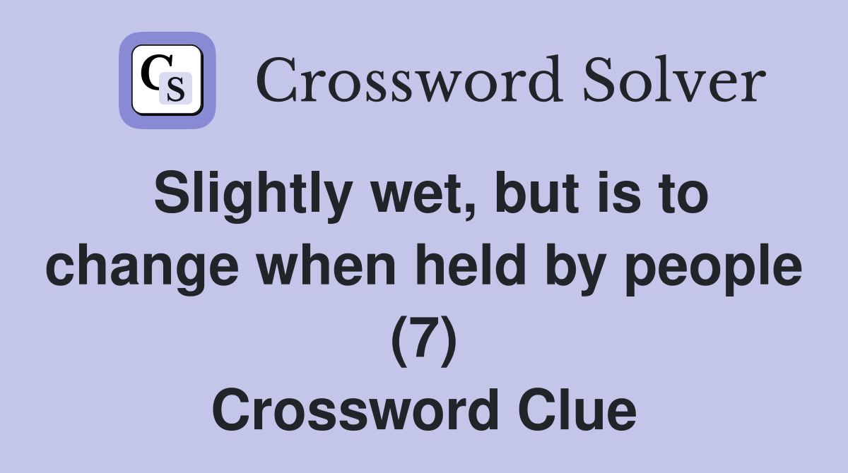 Slightly wet, but is to change when held by people (7) Crossword Clue