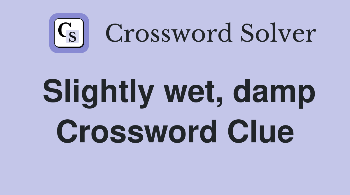 Slightly wet, damp Crossword Clue