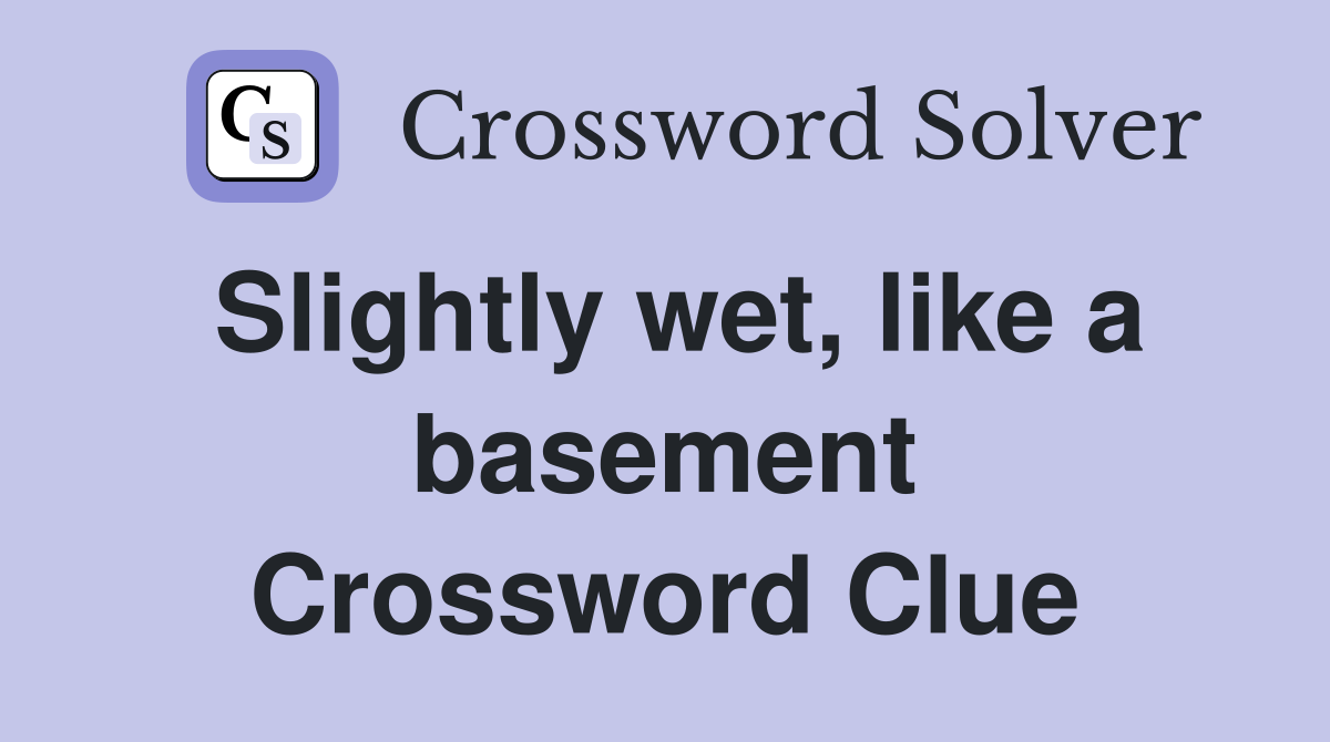 Slightly wet, like a basement Crossword Clue