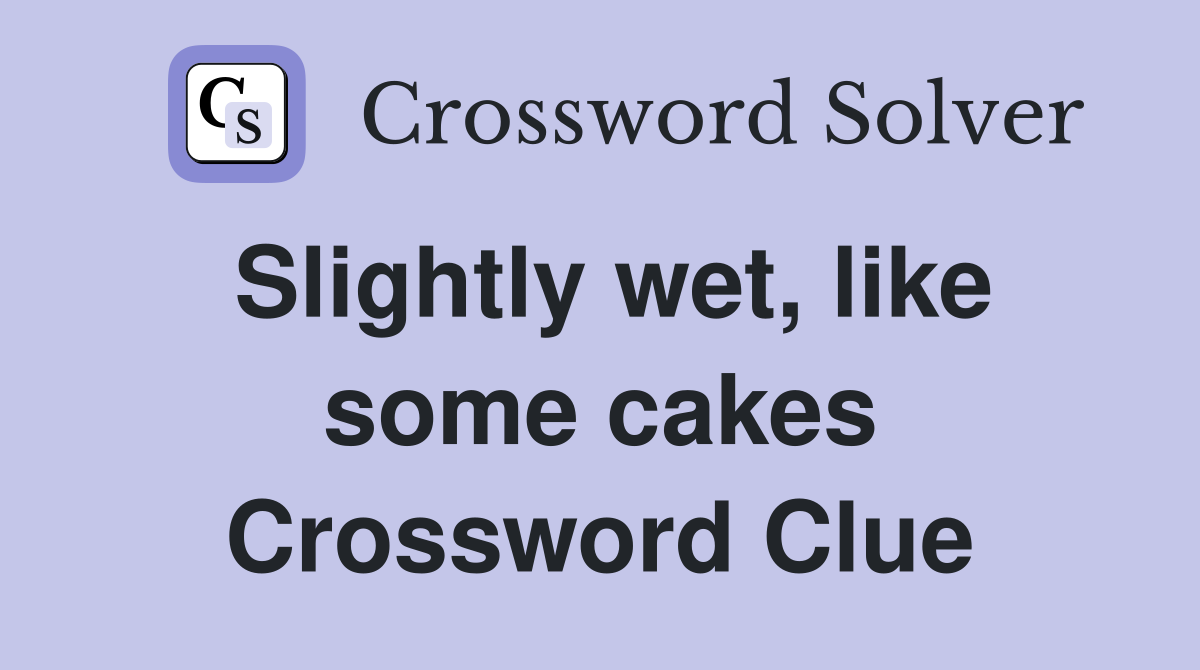 Slightly wet, like some cakes Crossword Clue