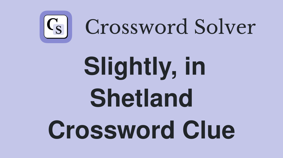 Slightly, in Shetland Crossword Clue