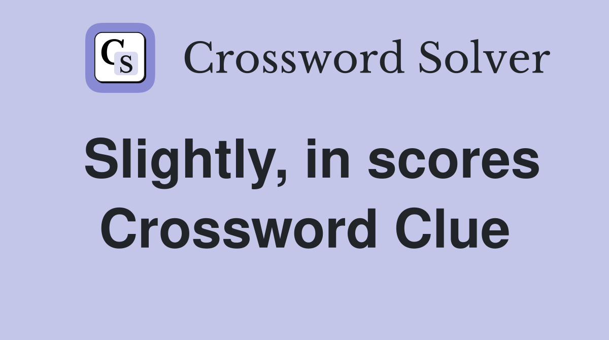 Slightly, in scores Crossword Clue