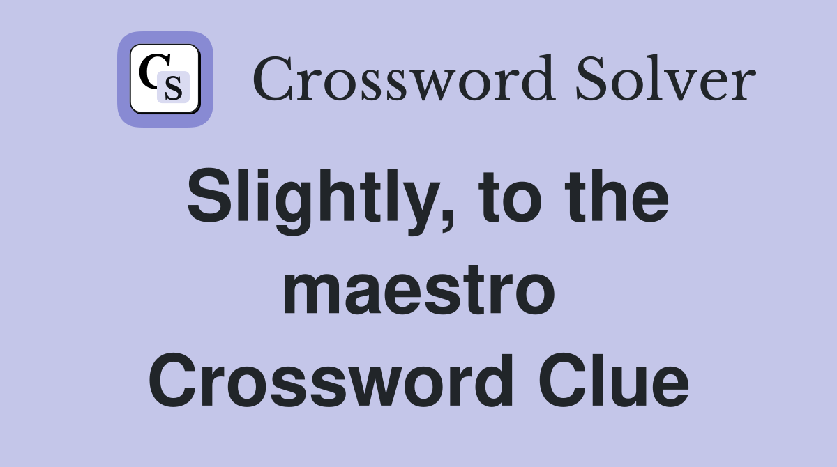Slightly, to the maestro Crossword Clue