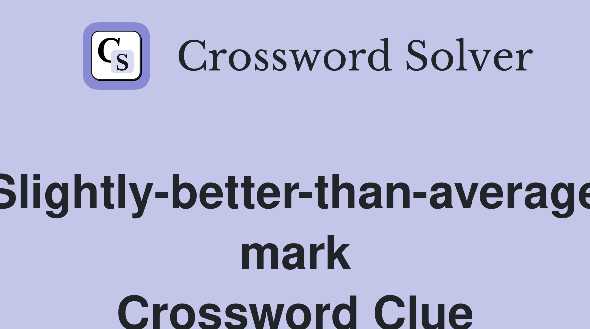 Slightly-better-than-average mark Crossword Clue