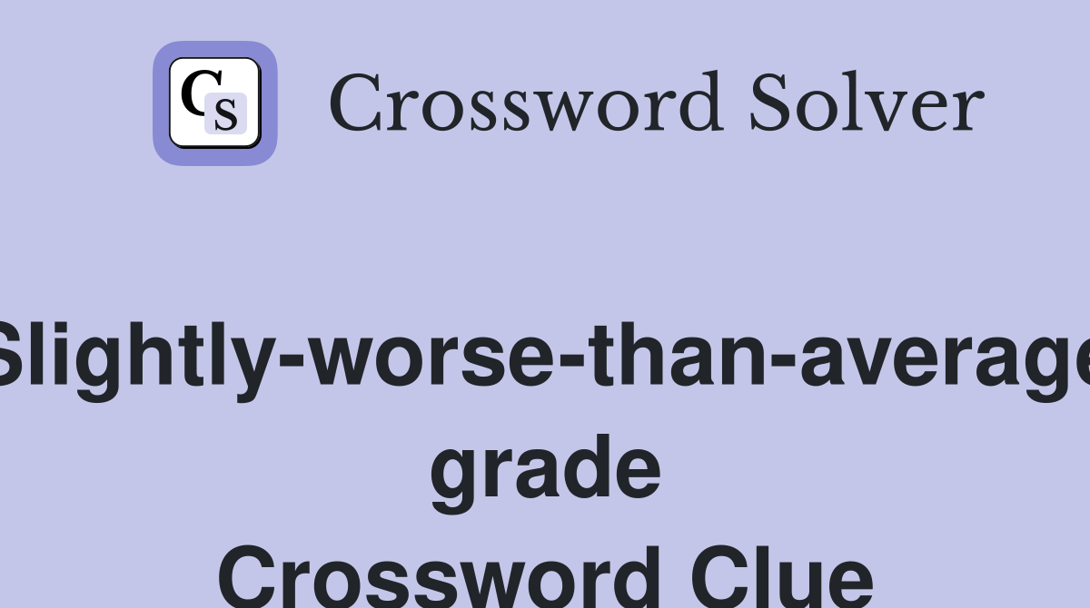 Slightly-worse-than-average grade Crossword Clue