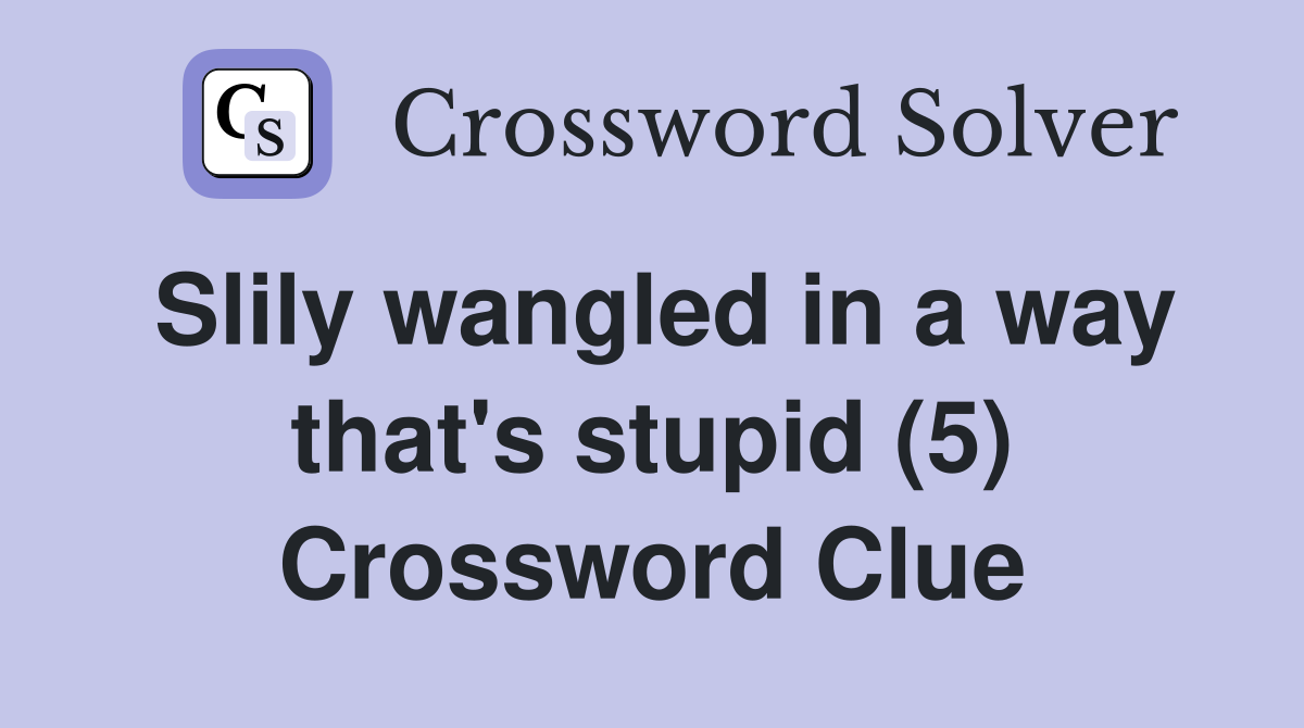 Slily wangled in a way that's stupid (5) Crossword Clue