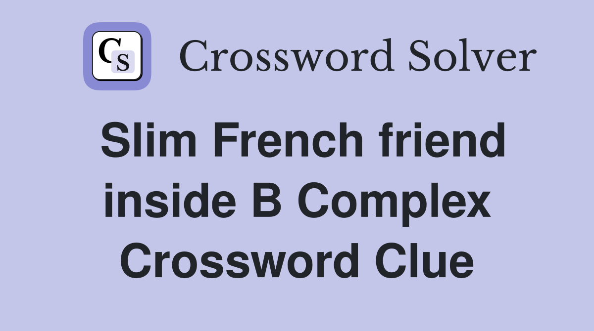Slim French friend inside B Complex Crossword Clue