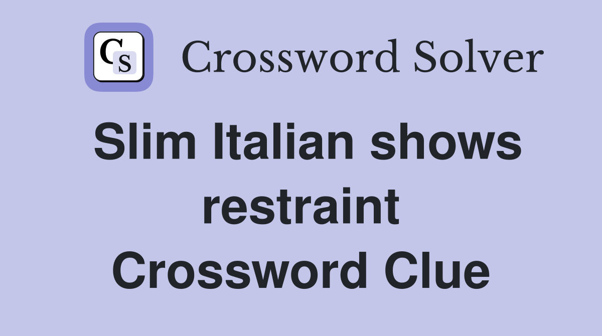 Slim Italian shows restraint Crossword Clue