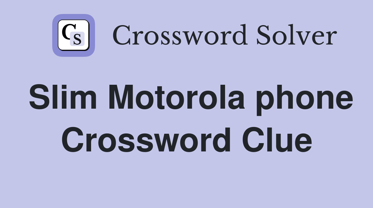 Slim Motorola phone Crossword Clue
