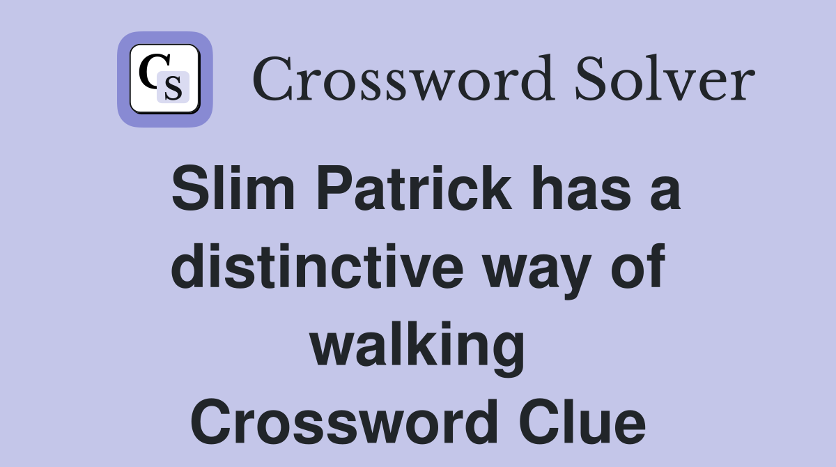 Slim Patrick has a distinctive way of walking Crossword Clue