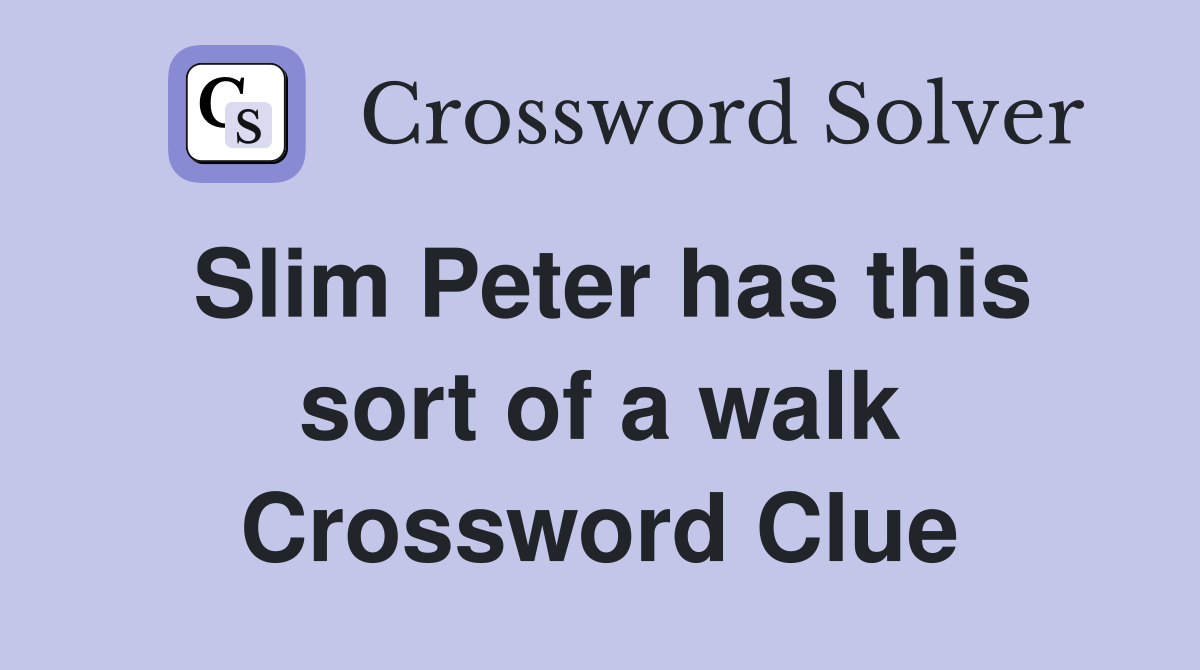Slim Peter has this sort of a walk Crossword Clue
