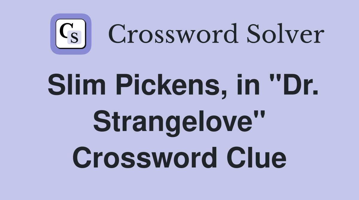 Slim Pickens, in "Dr. Strangelove" Crossword Clue