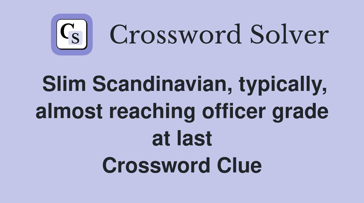 Slim Scandinavian, typically, almost reaching officer grade at last Crossword Clue