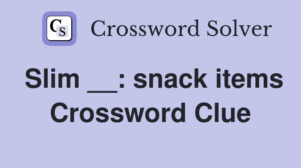 Slim __: snack items Crossword Clue