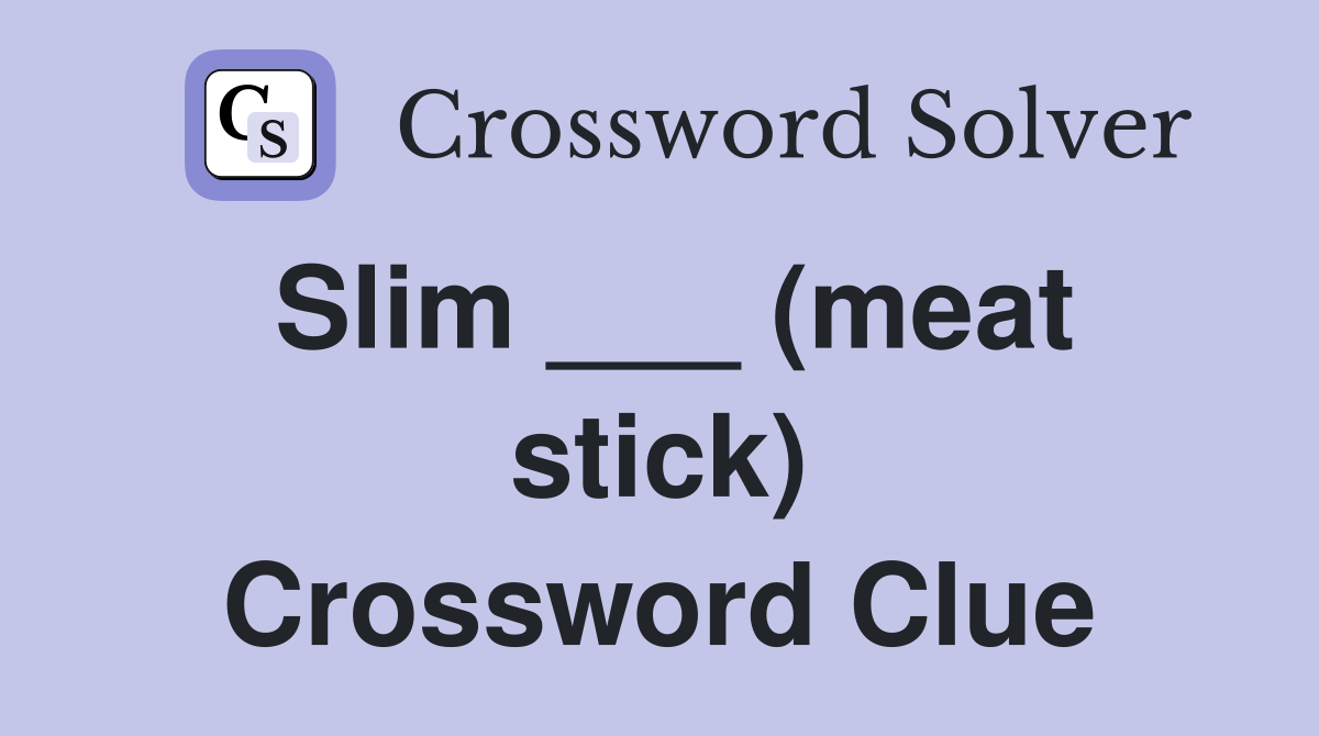 Slim ___ (meat stick) Crossword Clue
