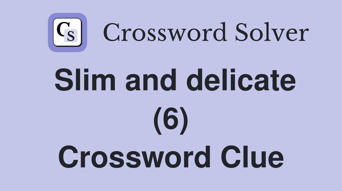 Slim and delicate (6) Crossword Clue