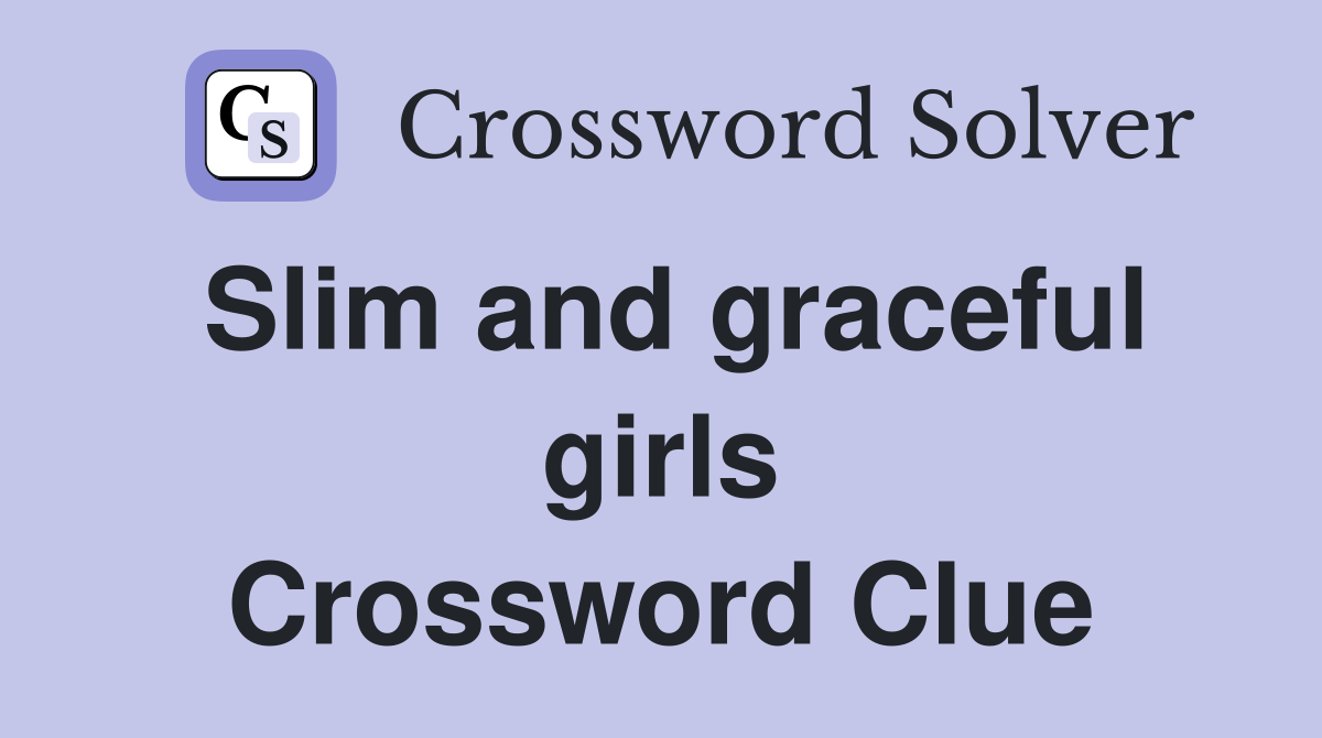 Slim and graceful girls Crossword Clue