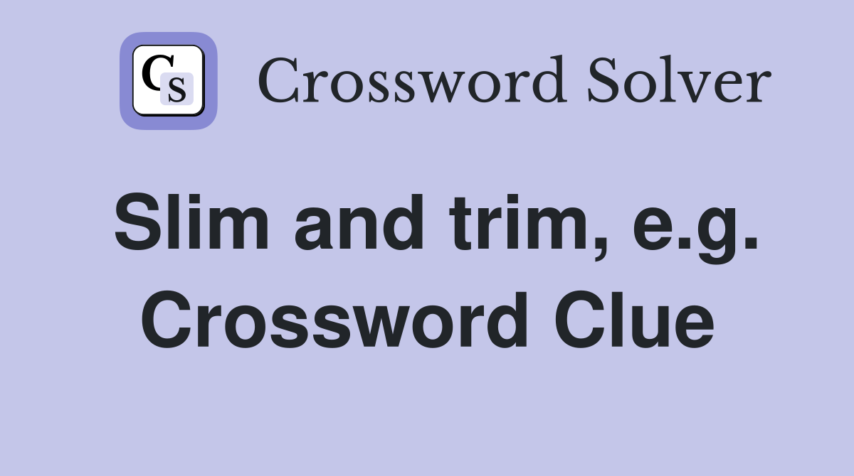 Slim and trim, e.g. Crossword Clue