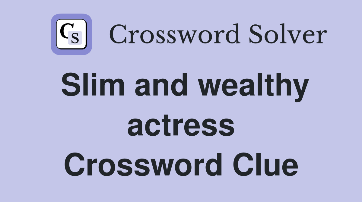 Slim and wealthy actress Crossword Clue