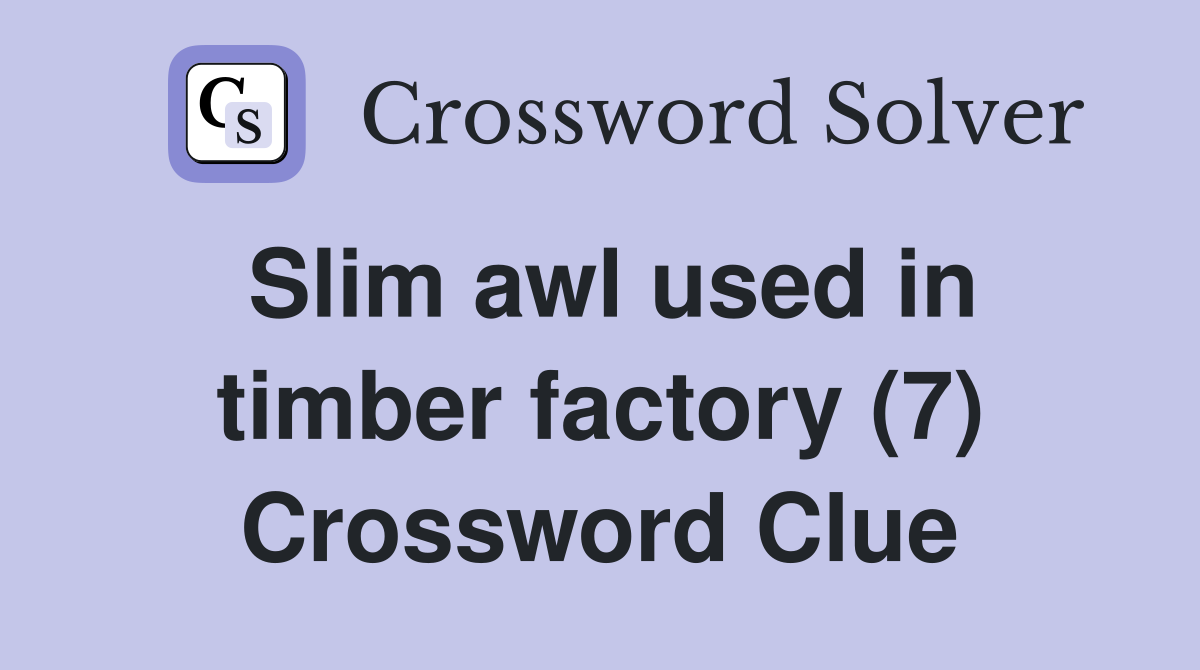 Slim awl used in timber factory (7) Crossword Clue