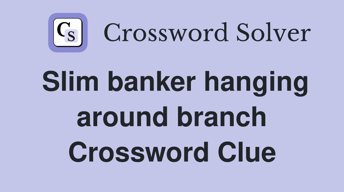 Slim banker hanging around branch Crossword Clue