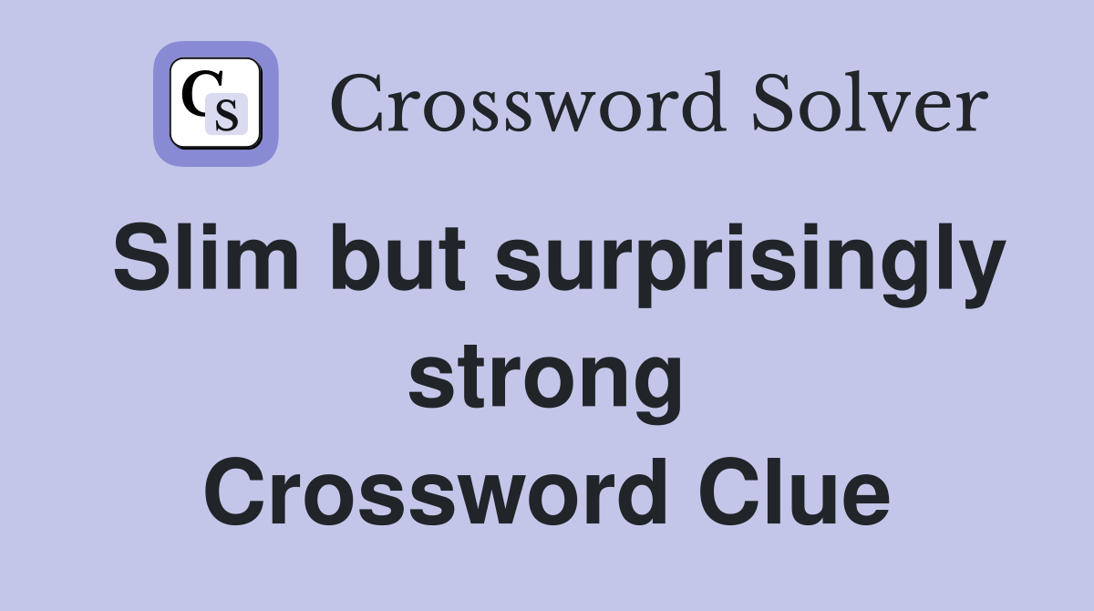 Slim but surprisingly strong Crossword Clue