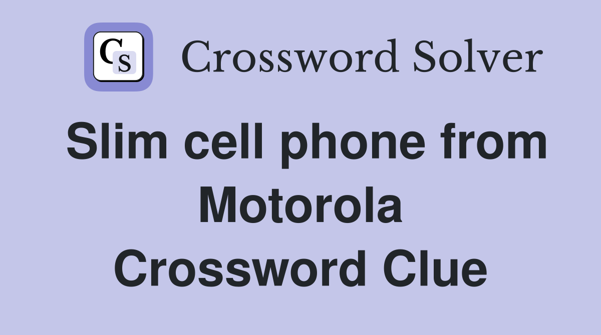 Slim cell phone from Motorola Crossword Clue
