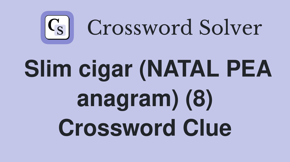 Slim cigar (NATAL PEA anagram) (8) Crossword Clue
