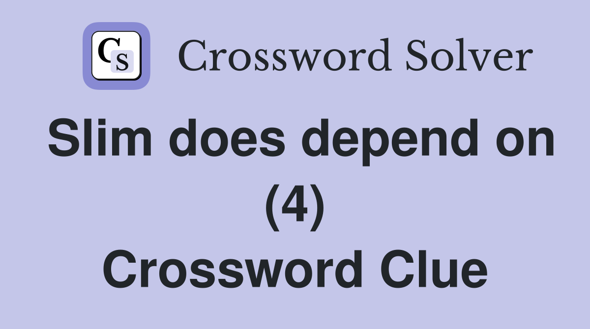 Slim does depend on (4) Crossword Clue