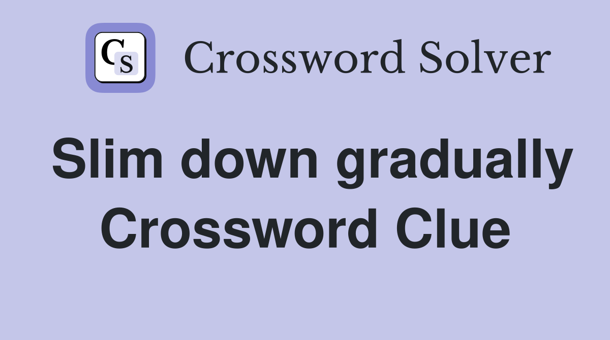 Slim down gradually Crossword Clue