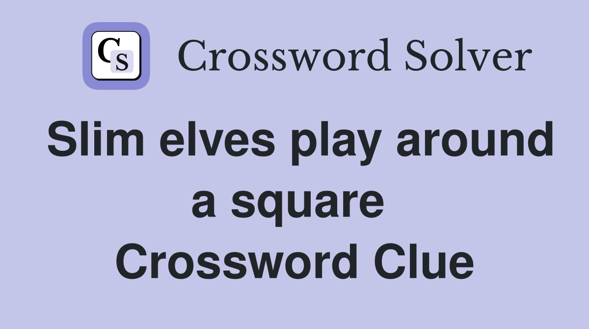 Slim elves play around a square  Crossword Clue