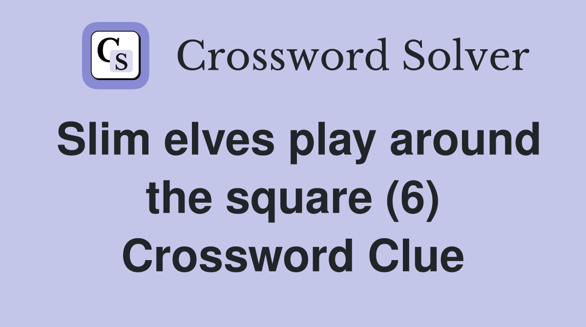 Slim elves play around the square (6) Crossword Clue