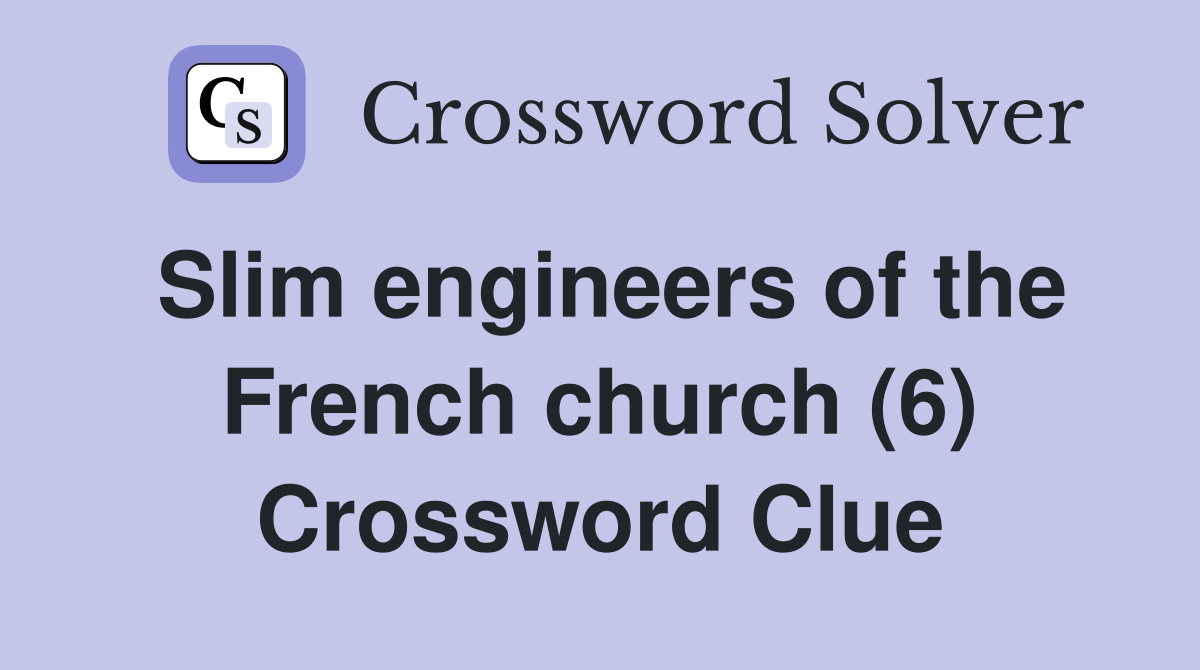 Slim engineers of the French church (6) Crossword Clue