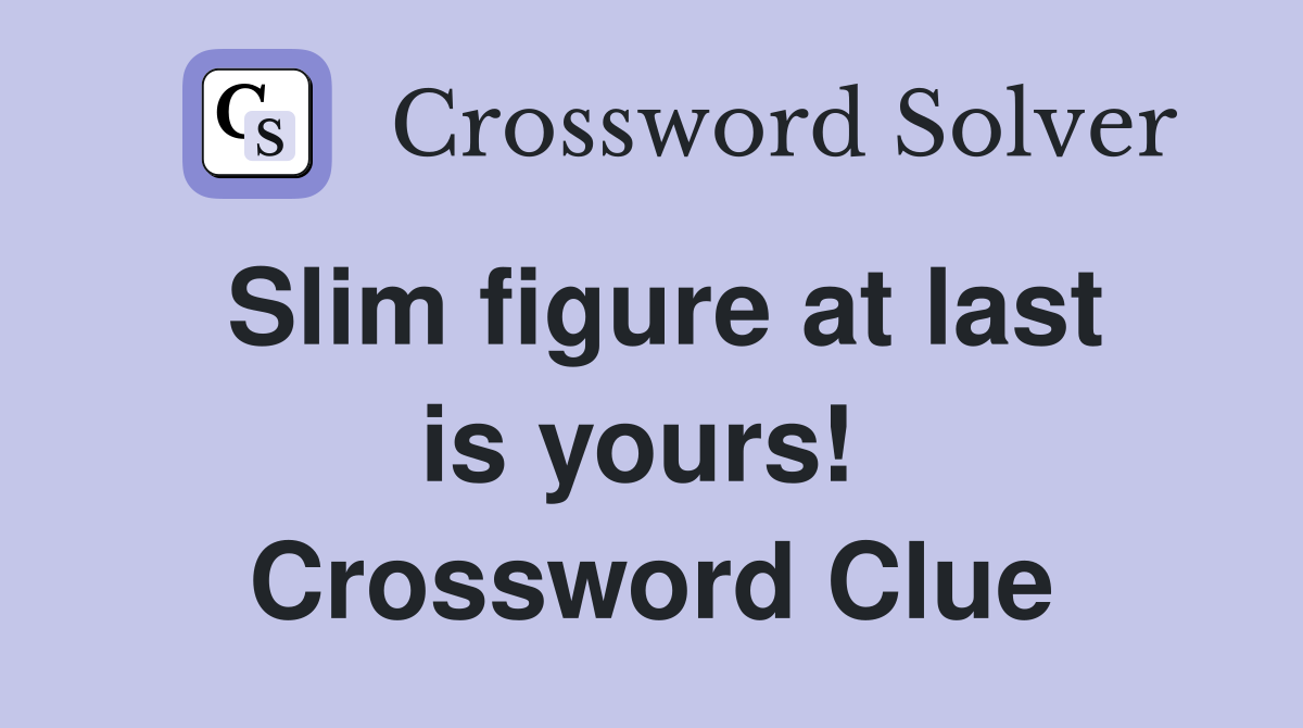Slim figure at last is yours!  Crossword Clue